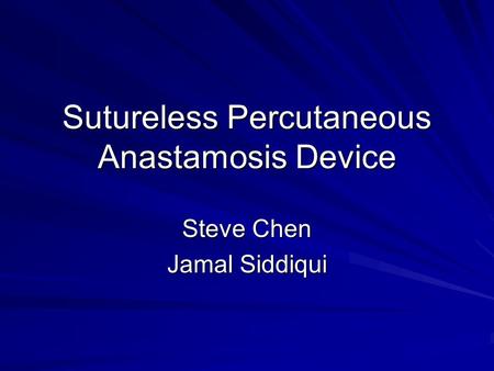 Sutureless Percutaneous Anastamosis Device Steve Chen Jamal Siddiqui.