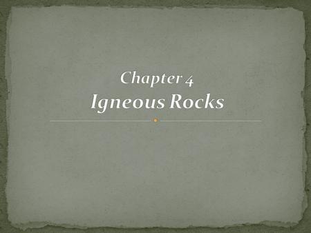 Igneous rocks form as molten rock cools and solidifies General characteristics of magma Parent material of igneous rocks Forms from partial melting of.