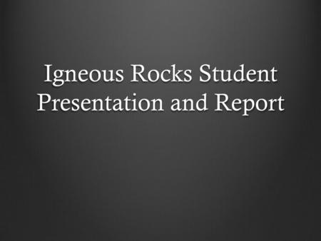 Igneous Rocks Student Presentation and Report. Choose a Rock (8 groups, 8 rocks) List of common Igneous Rocks Identified in the Lab: 1. Basalt 2. Granite.