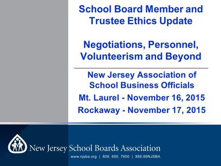 ____________________________________________ School Board Member and Trustee Ethics Update Negotiations, Personnel, Volunteerism and Beyond New Jersey.