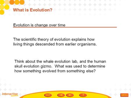 Evolution is change over time The scientific theory of evolution explains how living things descended from earlier organisms. What is Evolution? Think.