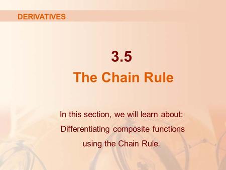 In this section, we will learn about: Differentiating composite functions using the Chain Rule. DERIVATIVES 3.5 The Chain Rule.