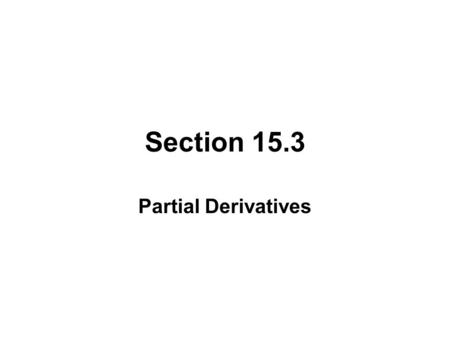 Section 15.3 Partial Derivatives. PARTIAL DERIVATIVES If f is a function of two variables, its partial derivatives are the functions f x and f y defined.