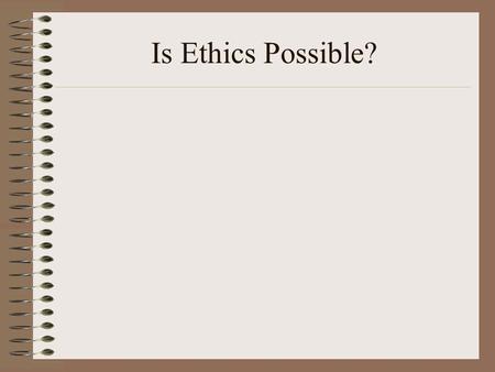 Is Ethics Possible?. What would happen if a certain psychological theory of human nature were true? Then the study of Ethics would be futile!!!