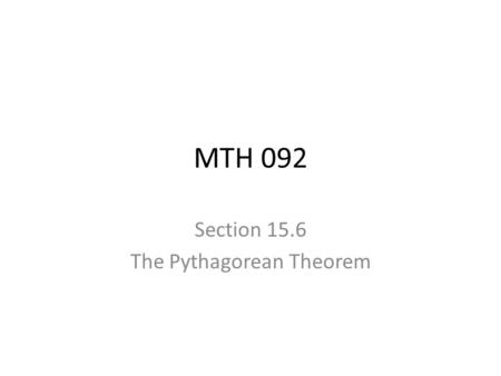 MTH 092 Section 15.6 The Pythagorean Theorem. Right Triangles A right triangle is a triangle that has one right (90-degree) angle. The side opposite the.