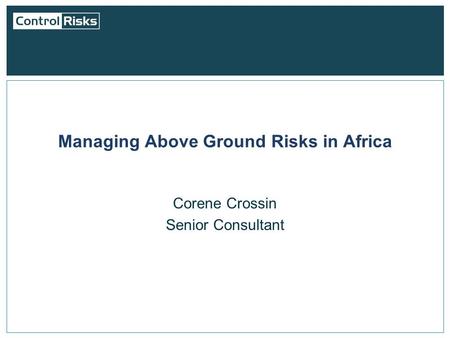 Managing Above Ground Risks in Africa Corene Crossin Senior Consultant.