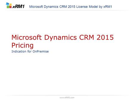 Www.xRM1.com Microsoft Dynamics CRM 2015 Pricing Indication for OnPremise Microsoft Dynamics CRM 2015 License Model by xRM1.