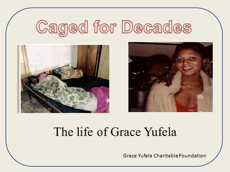 The life of Grace Yufela Grace Yufela Charitable Foundation.