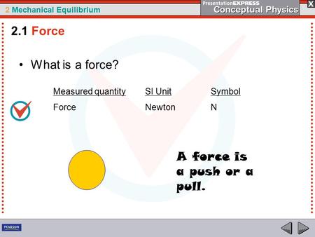 2 Mechanical Equilibrium 2.1 Force A force is a push or a pull. What is a force? Measured quantity Force SI Unit Newton Symbol N.