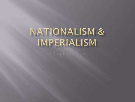 Chapters 10-13. The last half of the 1800s can be called the Age of Nationalism. By harnessing national feeling, European leaders fought ruthlessly to.