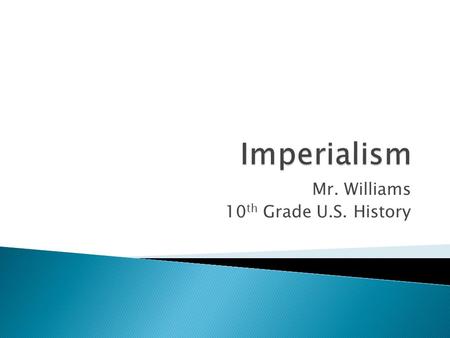 Mr. Williams 10 th Grade U.S. History.  Extension of a nation’s power and control over other lands  Britain, France, Belgium, Germany and Japan 