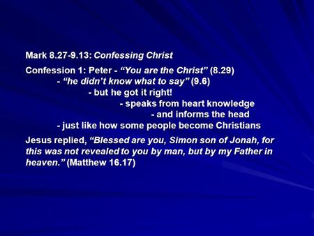 Mark 8.27-9.13: Confessing Christ Confession 1: Peter - “You are the Christ” (8.29) - “he didn’t know what to say” (9.6) - but he got it right! - speaks.