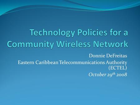 Donnie DeFreitas Eastern Caribbean Telecommunications Authority (ECTEL) October 29 th 2008.