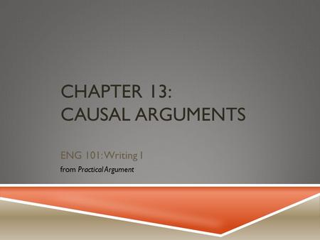 CHAPTER 13: CAUSAL ARGUMENTS ENG 101: Writing I from Practical Argument.