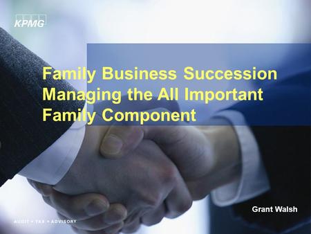 © 2005 KPMG LLP, the Canadian member firm of KPMG International, a Swiss cooperative. All rights reserved. Family Business Succession Managing the All.