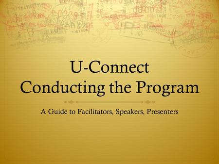 U-Connect Conducting the Program A Guide to Facilitators, Speakers, Presenters.