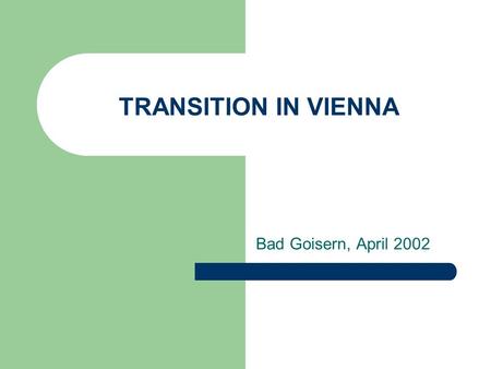 TRANSITION IN VIENNA Bad Goisern, April 2002. 1 Survey – conducted by PI WIEN Overview over 56 schools What activities are usually set in Viennese grammar.