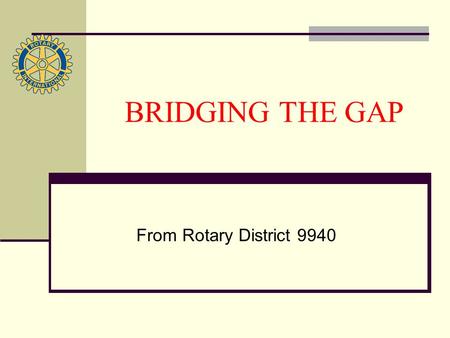 BRIDGING THE GAP From Rotary District 9940. NZ - Australia Matched Student Exchange Programme Introduction Purpose - to foster awareness and understanding.