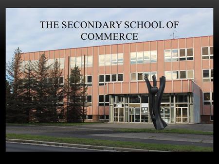 THE SECONDARY SCHOOL OF COMMERCE. The Secondary School of Commerce in Most was established in 1993. It is a small school with 130 pupils. The school offers.