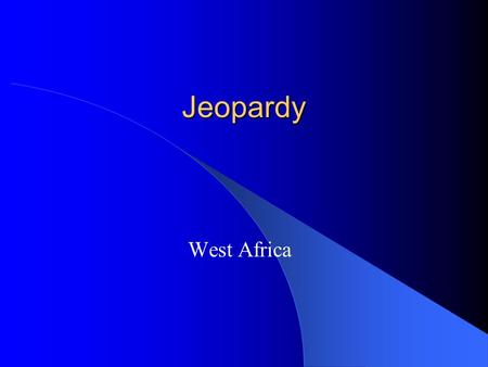 Jeopardy West Africa Jeopardy IslamGeographyTradeKingdomsMISC. $100 $200 $300 $400 $500.