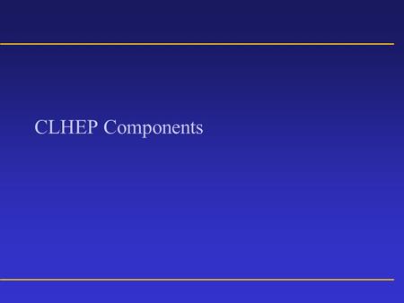 CLHEP Components Geant4 and CLHEP Geant4 makes a rather substantial use of CLHEP components –System of units –Vector classes and matrices G4ThreeVector(typedef.