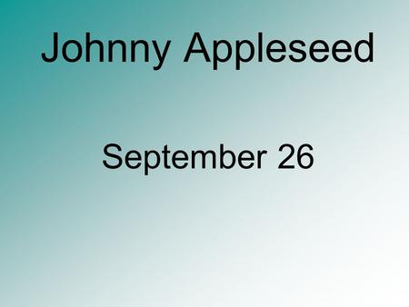 Johnny Appleseed September 26.