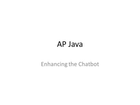 AP Java Enhancing the Chatbot. Natural Language Processing Note: What is Natural Language Processing? What are some of the opportunities? What are some.