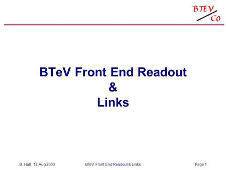 B. Hall 17 Aug 2000BTeV Front End Readout & LinksPage 1 BTeV Front End Readout & Links.