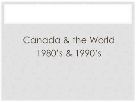 Canada & the World 1980’s & 1990’s. ECONOMICS Team Canada: started by past-PM Jean Chretien in 1994 The PM and other delegates travel to other countries.