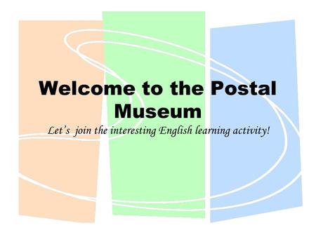 Welcome to the Postal Museum Let’s join the interesting English learning activity!