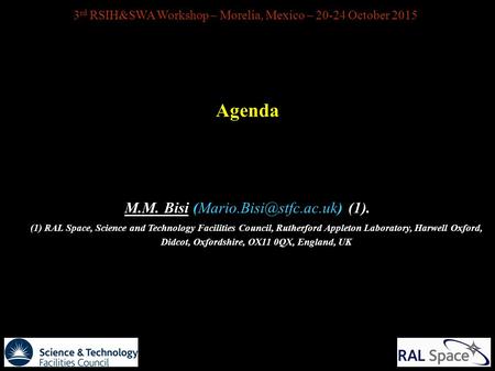 3 rd RSIH&SWA Workshop – Morelia, Mexico – 20-24 October 2015 Agenda M.M. Bisi (1). (1) RAL Space, Science and Technology Facilities.