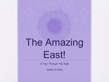 The Amazing East! A Tour Through The East Sarah & Kiara.