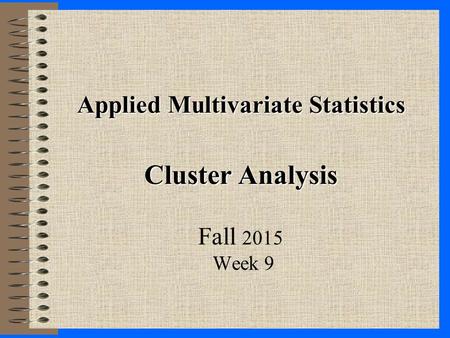 Applied Multivariate Statistics Cluster Analysis Fall 2015 Week 9.