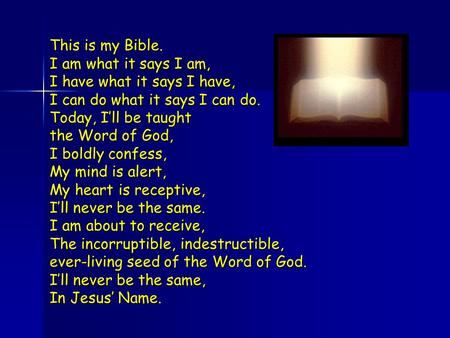 This is my Bible. I am what it says I am, I have what it says I have,