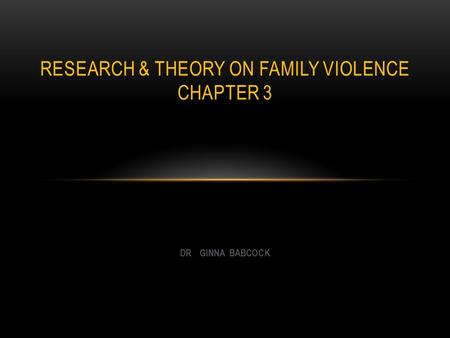 DR GINNA BABCOCK RESEARCH & THEORY ON FAMILY VIOLENCE CHAPTER 3.