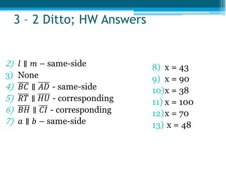 3 – 2 Ditto; HW Answers 8)x = 43 9)x = 90 10)x = 38 11)x = 100 12)x = 70 13) x = 48.