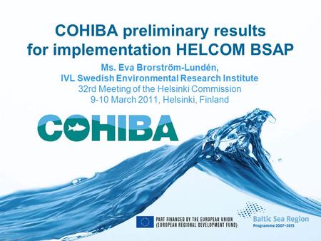 COHIBA preliminary results for implementation HELCOM BSAP Ms. Eva Brorström-Lundén, IVL Swedish Environmental Research Institute 32rd Meeting of the Helsinki.