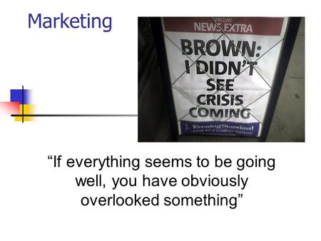 Marketing “If everything seems to be going well, you have obviously overlooked something”