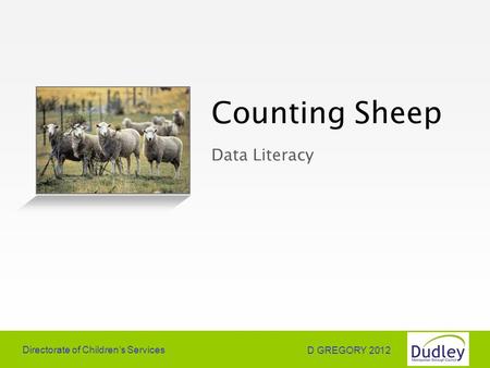 Directorate of Children’s Services D GREGORY 2012 Counting Sheep Data Literacy.