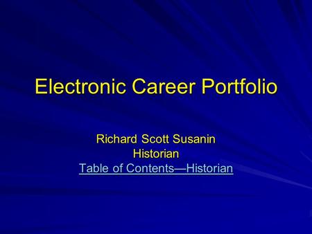 Electronic Career Portfolio Richard Scott Susanin Historian Table of Contents—Historian Table of Contents—Historian.