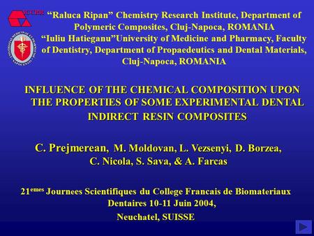 INFLUENCE OF THE CHEMICAL COMPOSITION UPON THE PROPERTIES OF SOME EXPERIMENTAL DENTAL INDIRECT RESIN COMPOSITES C. Prejmerean, M. Moldovan, L. Vezsenyi,