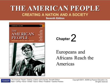 Copyright ©2011, ©2008 by Pearson Education, Inc. All rights reserved. The American People: Creating a Nation and a Society, Seventh Edition Nash Jeffrey.