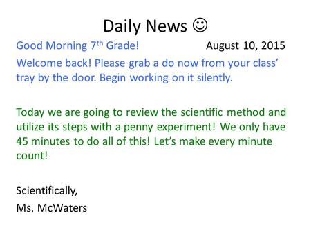 Daily News Good Morning 7 th Grade! August 10, 2015 Welcome back! Please grab a do now from your class’ tray by the door. Begin working on it silently.