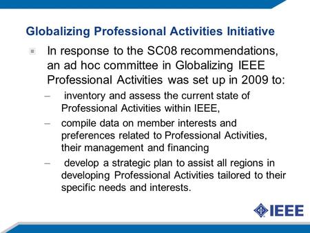 Globalizing Professional Activities Initiative In response to the SC08 recommendations, an ad hoc committee in Globalizing IEEE Professional Activities.