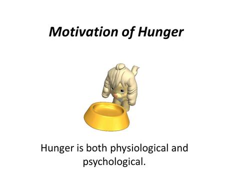 Hunger is both physiological and psychological.