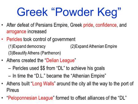 After defeat of Persians Empire, Greek pride, confidence, and arrogance increased Pericles took control of government (1)Expand democracy(2)Expand Athenian.