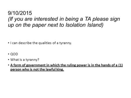 9/10/2015 (If you are interested in being a TA please sign up on the paper next to Isolation Island) I can describe the qualities of a tyranny. QOD What.