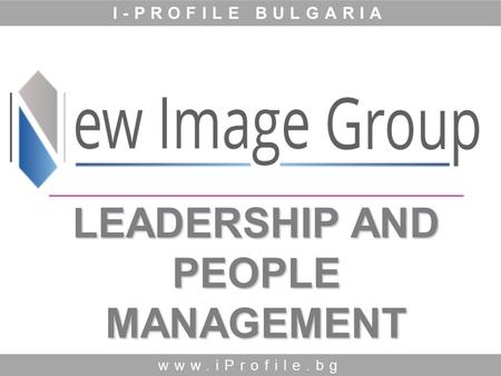 LEADERSHIP AND PEOPLE MANAGEMENT www.iProfile.bg I-PROFILE BULGARIA.