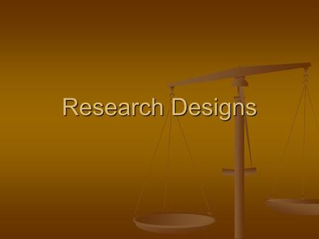 Research Designs. Types of Research Quantitative - Quantitative - Uses data Uses data numbers– statistics numbers– statistics Can be descriptive Can be.