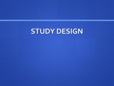 STUDY DESIGN. Main Tasks of Study Design Specifying what you want to find out: this involves explaining the concepts you are interested in and how they.